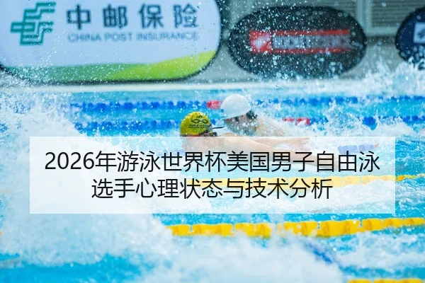 2026年游泳世界杯美国男子自由泳选手心理状态与技术分析